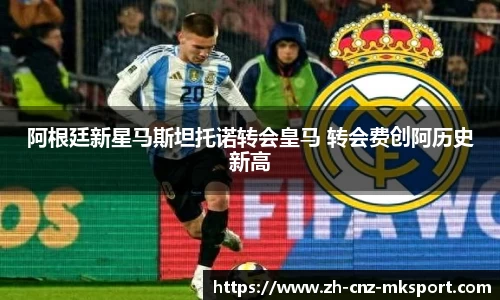 阿根廷新星马斯坦托诺转会皇马 转会费创阿历史新高